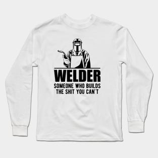 Welder someone who builds the sht you can't Long Sleeve T-Shirt